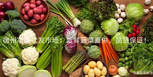 宿州净菜批发市场：新鲜蔬菜直供，品质保证！